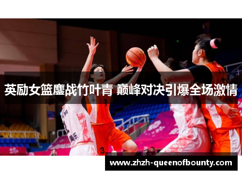 英励女篮鏖战竹叶青 巅峰对决引爆全场激情
