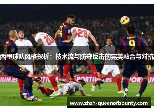 西甲球队风格探析：技术流与防守反击的完美融合与对抗