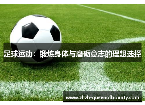 足球运动：锻炼身体与磨砺意志的理想选择