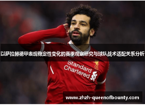 以萨拉赫德甲表现稳定性变化的赛季观察研究与球队战术适配关系分析 以萨拉赫德甲表现稳定性变化的赛季观察研究与球队战术适配关系分析