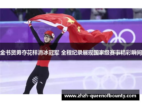 金书贤勇夺花样滑冰冠军 全程纪录展现国家级赛事精彩瞬间 金书贤勇夺花样滑冰冠军 全程纪录展现国家级赛事精彩瞬间