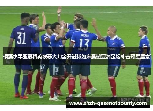 横滨水手亚冠精英联赛火力全开进球如麻震撼亚洲足坛冲击冠军篇章