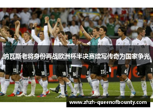 纳瓦斯老将身份再战欧洲杯半决赛续写传奇为国家争光