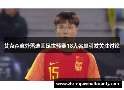 艾克森意外落选国足世预赛18人名单引发关注讨论