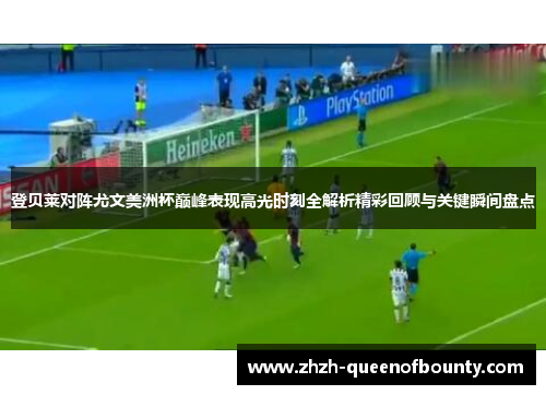 登贝莱对阵尤文美洲杯巅峰表现高光时刻全解析精彩回顾与关键瞬间盘点