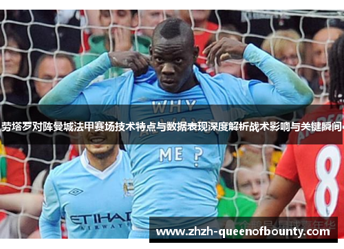 劳塔罗对阵曼城法甲赛场技术特点与数据表现深度解析战术影响与关键瞬间 劳塔罗对阵曼城法甲赛场技术特点与数据表现深度解析战术影响与关键瞬间