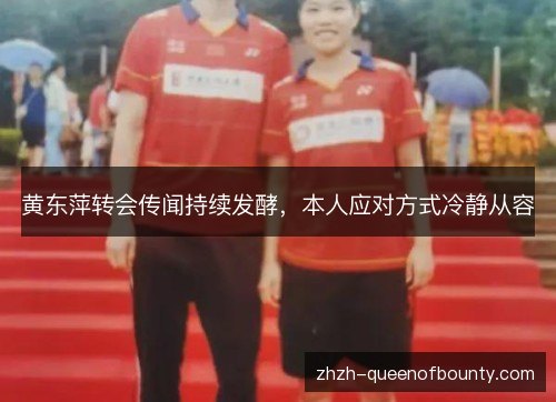 黄东萍转会传闻持续发酵,本人应对方式冷静从容 黄东萍转会传闻持续发酵,本人应对方式冷静从容
